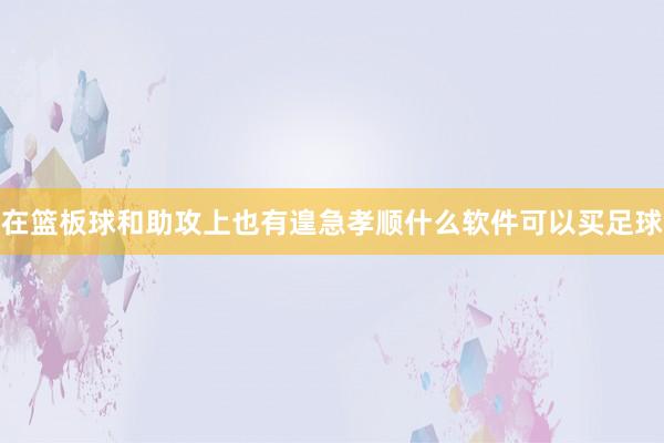 在篮板球和助攻上也有遑急孝顺什么软件可以买足球