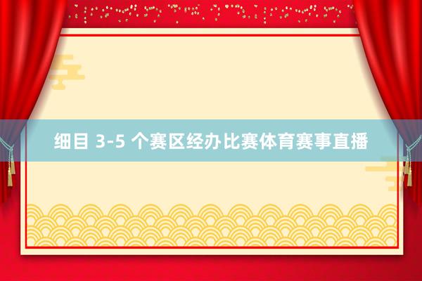 细目 3-5 个赛区经办比赛体育赛事直播