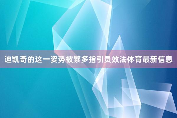 迪凯奇的这一姿势被繁多指引员效法体育最新信息