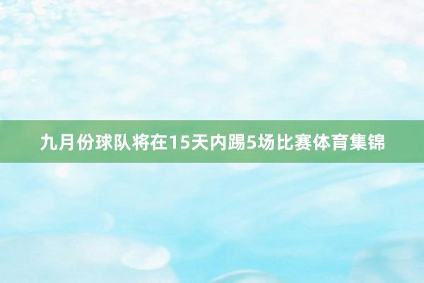 九月份球队将在15天内踢5场比赛体育集锦