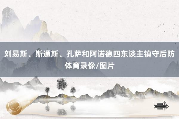 刘易斯、斯通斯、孔萨和阿诺德四东谈主镇守后防体育录像/图片