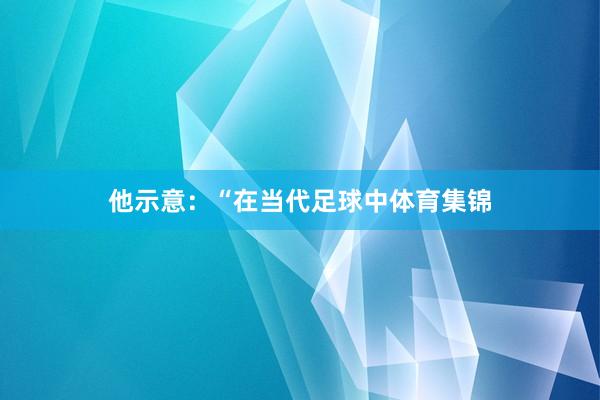 他示意：“在当代足球中体育集锦